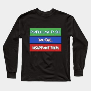 PEOPLE LOVE TO SEE YOU FAIL, DISAPPOINT THEM Long Sleeve T-Shirt